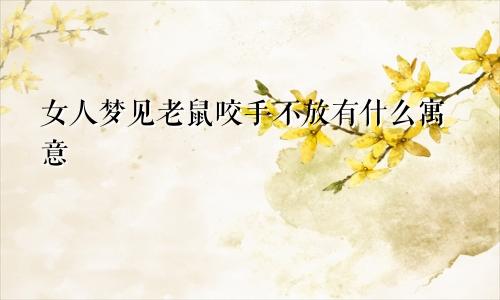 女人梦见老鼠咬手不放有什么寓意