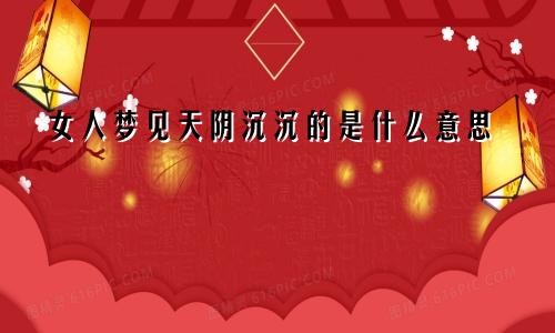 女人梦见天阴沉沉的是什么意思