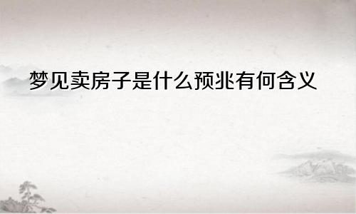 梦见卖房子是什么预兆有何含义