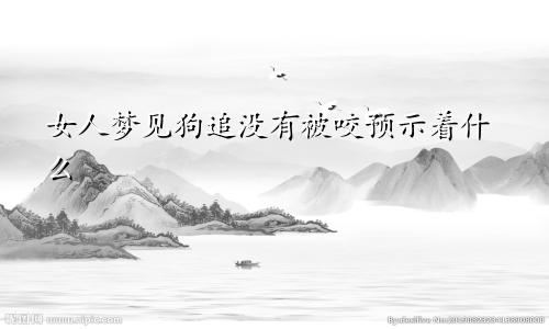 女人梦见狗追没有被咬预示着什么