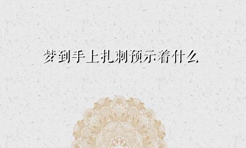 梦到手上扎刺预示着什么
