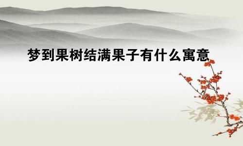 梦到果树结满果子有什么寓意