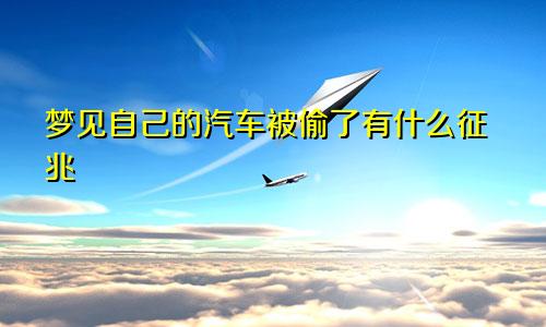 梦见自己的汽车被偷了有什么征兆