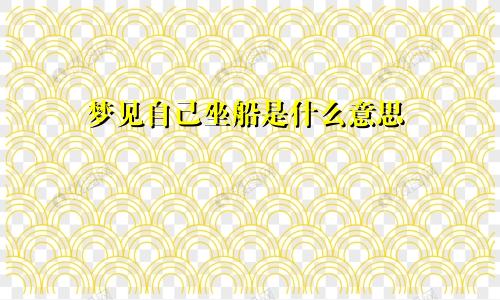 梦见自己坐船是什么意思
