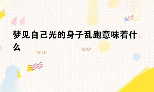 梦见自己光的身子乱跑意味着什么