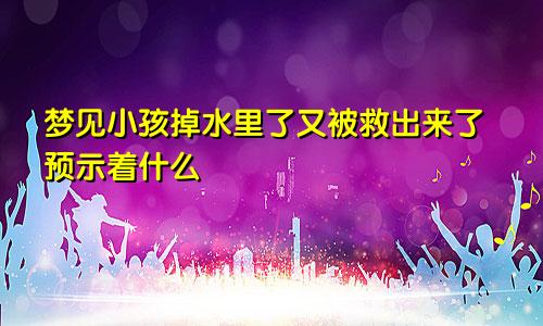 梦见小孩掉水里了又被救出来了预示着什么