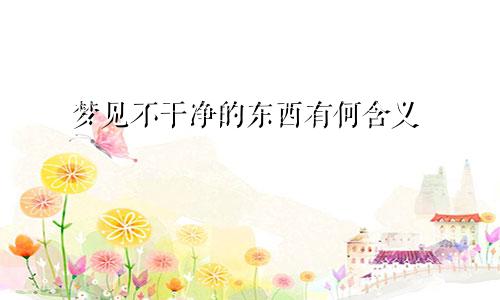 梦见不干净的东西有何含义