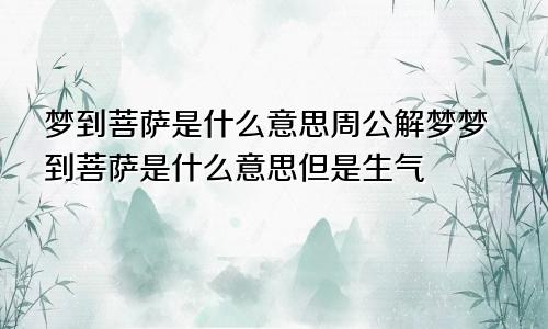 梦到菩萨是什么意思周公解梦梦到菩萨是什么意思但是生气