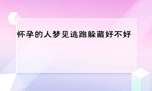 怀孕的人梦见逃跑躲藏好不好