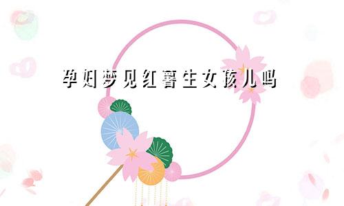 孕妇梦见红薯生女孩儿吗