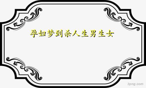孕妇梦到杀人生男生女