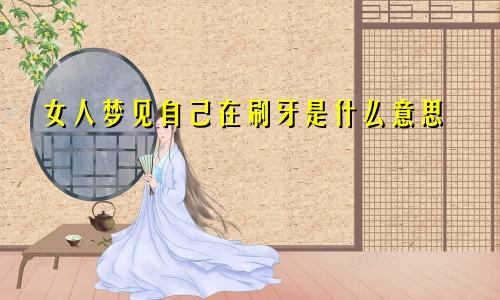 女人梦见自己在刷牙是什么意思