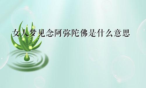 女人梦见念阿弥陀佛是什么意思