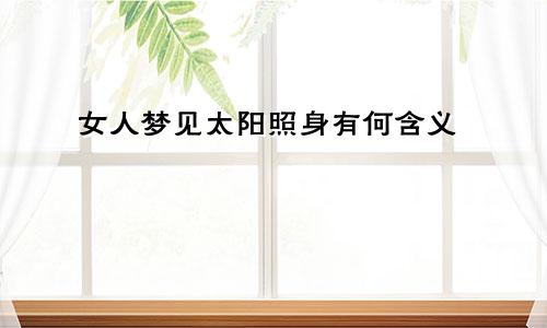 女人梦见太阳照身有何含义
