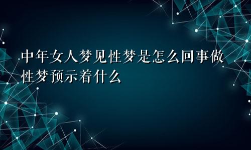 中年女人梦见性梦是怎么回事做性梦预示着什么