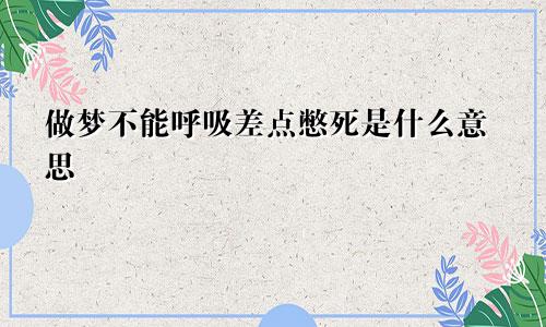 做梦不能呼吸差点憋死是什么意思