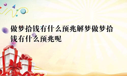 做梦拾钱有什么预兆解梦做梦拾钱有什么预兆呢