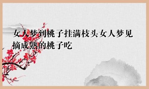 女人梦到桃子挂满枝头女人梦见摘成熟的桃子吃