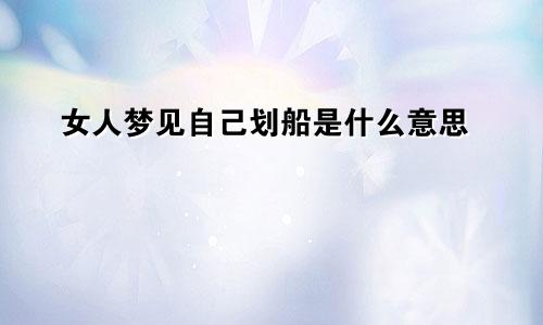 女人梦见自己划船是什么意思