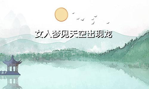 女人梦见天空出现龙