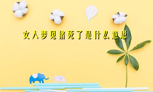 女人梦见猪死了是什么意思