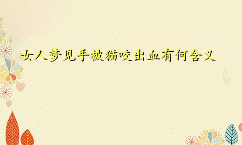 女人梦见手被猫咬出血有何含义
