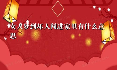 女人梦到坏人闯进家里有什么意思
