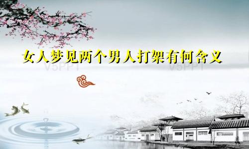 女人梦见两个男人打架有何含义