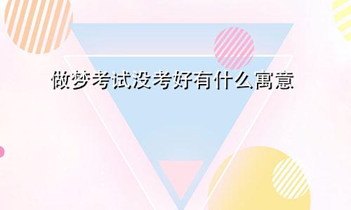 做梦考试没考好有什么寓意