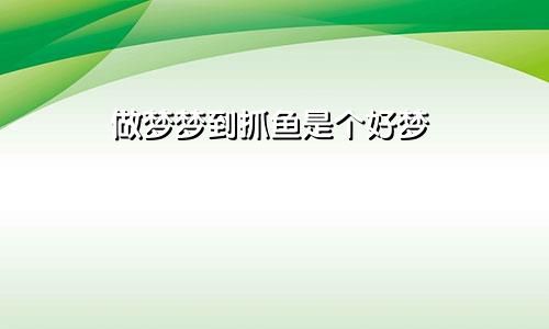 做梦梦到抓鱼是个好梦