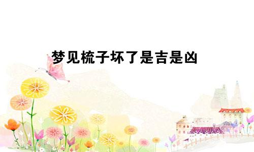 梦见梳子坏了是吉是凶