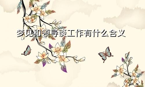 梦见和领导谈工作有什么含义