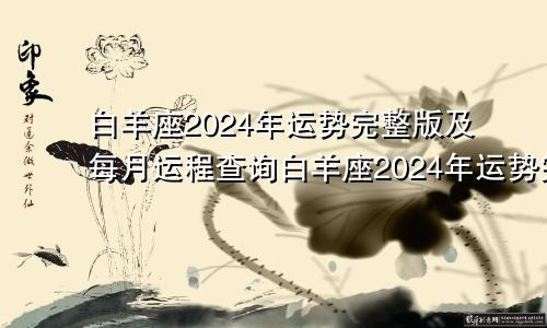 白羊座2024年运势完整版及每月运程查询白羊座2024年运势完整版及每月运程详解