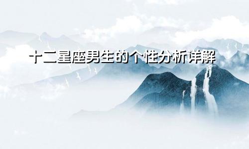 十二星座男生的个性分析详解