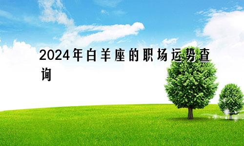 2024年白羊座的职场运势查询