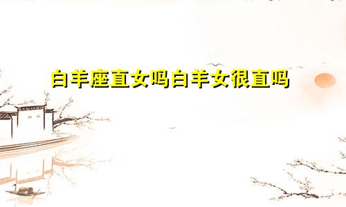 白羊座直女吗白羊女很直吗