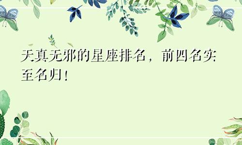 天真无邪的星座排名，前四名实至名归！