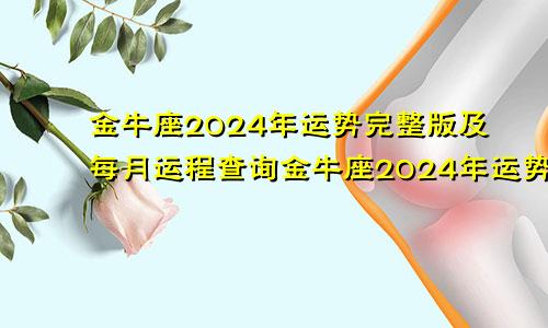 金牛座2024年运势完整版及每月运程查询金牛座2024年运势完整版及每月运程详解