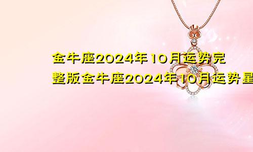 金牛座2024年10月运势完整版金牛座2024年10月运势星座乐