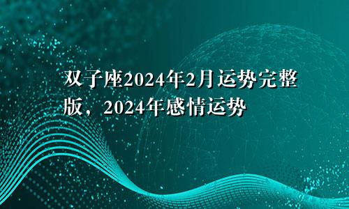 双子座2024年2月运势完整版,2024年感情运势