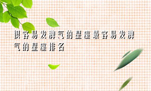 很容易发脾气的星座最容易发脾气的星座排名