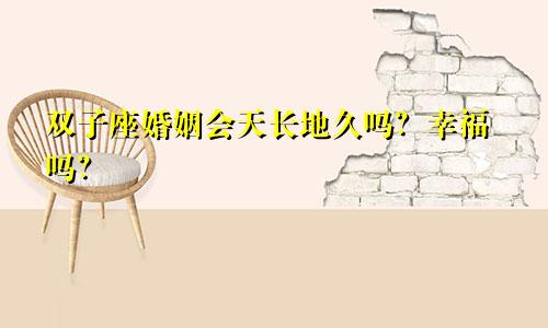 双子座婚姻会天长地久吗？幸福吗？