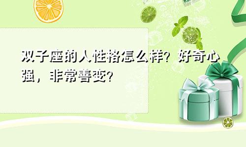 双子座的人性格怎么样?好奇心强,非常善变?