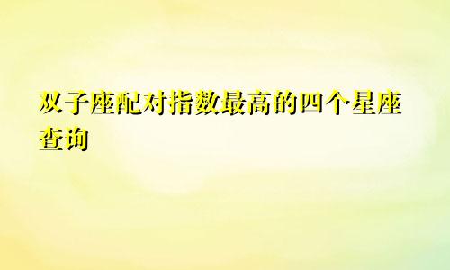 双子座配对指数最高的四个星座查询