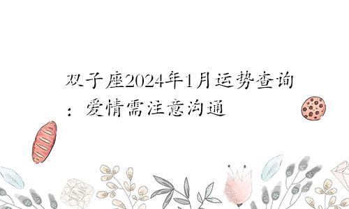 双子座2024年1月运势查询:爱情需注意沟通