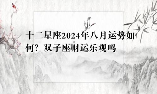 十二星座2024年八月运势如何?双子座财运乐观吗