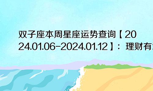 双子座本周星座运势查询【2024.01.06-2024.01.12】：理财有章法