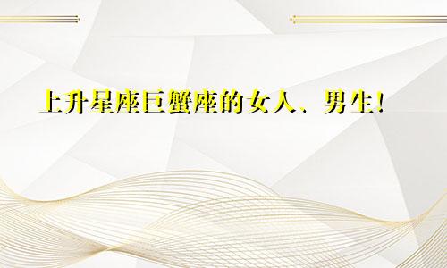 上升星座巨蟹座的女人、男生!