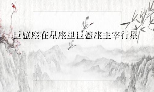 巨蟹座在星座里巨蟹座主宰行星