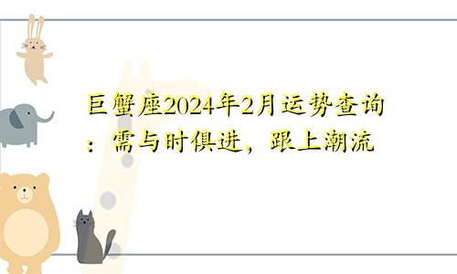 巨蟹座2024年2月运势查询：需与时俱进，跟上潮流